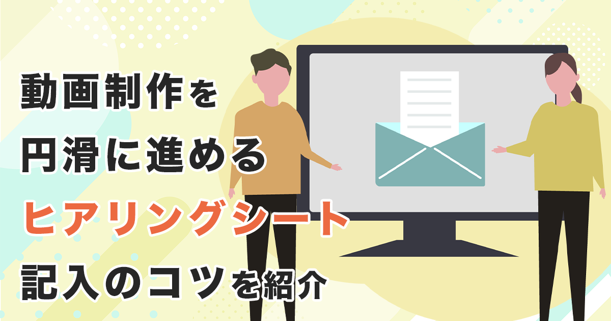 動画制作を円滑に進める！ヒアリングシート記入のコツを紹介