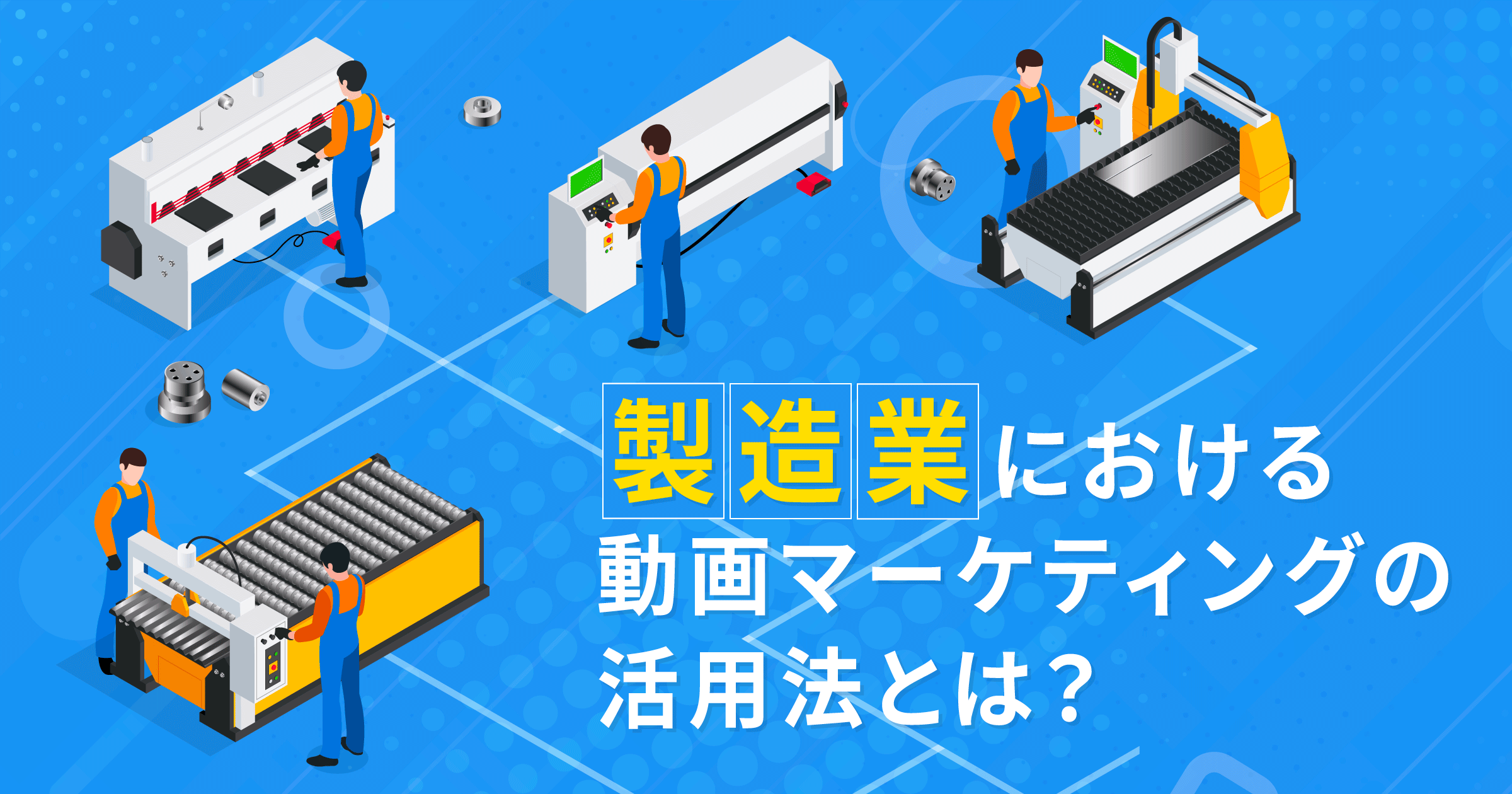 製造業における動画の活用法とは？メリットやポイント、成功事例も紹介