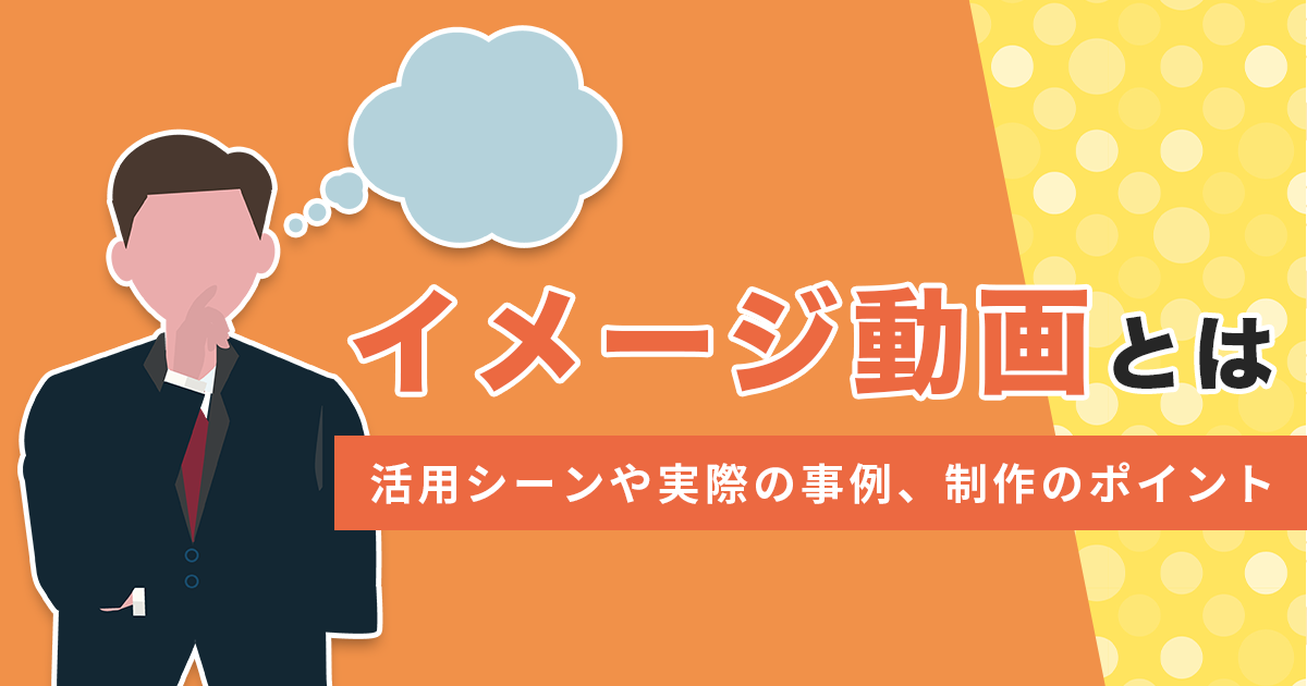 イメージ動画とは？活用シーンや実際の事例、制作のポイントをわかりやすく解説！