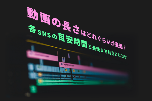 SNS動画広告の事例でわかる各SNSの目安時間と最後まで引きこむコツ