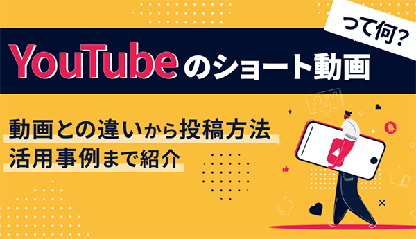 YouTubeのショート動画って何？動画との違いから投稿方法、活用事例まで紹介